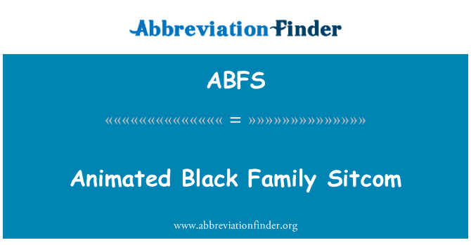 ABFS Definition: Animated Black Family Sitcom | Abbreviation Finder