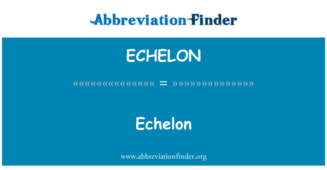 ECHELON Definition Echelon Abbreviation Finder