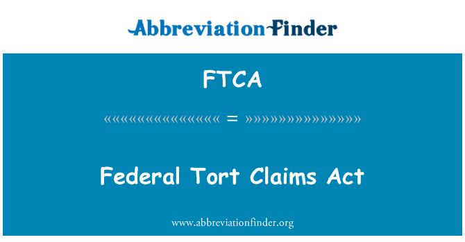 FTCA Definición: Federal Tort Claims Act - Federal Tort Claims Act