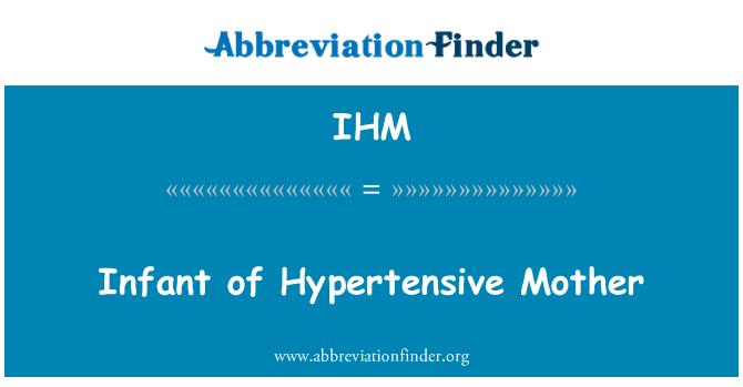 IHM Definition: Infant of Hypertensive Mother | Abbreviation Finder